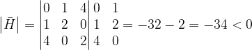 \dpi{120} \left |\bar{H } \right |=\begin{vmatrix} 0 & 1 & 4\\ 1& 2& 0\\ 4&0 & 2 \end{vmatrix}\begin{matrix} 0 & 1\\ 1 & 2\\ 4& 0 \end{matrix}=-32-2=-34<0